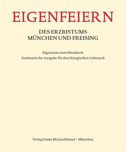 Eigenfeiern des Erzbistums München und Freising: Eigentexte zum Messbuch Eigenfeiern des Erzbistums München und Freising: Eigentexte zum Messbuch von Sankt Michaelsbund