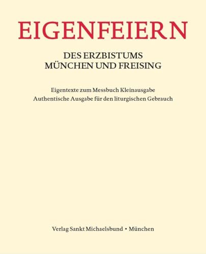 Eigenfeiern des Erzbistums München und Freising: Eigentexte zum Messbuch Kleinausgabe Eigenfeiern des Erzbistums München und Freising: Eigentexte zum Messbuch Kleinausgabe von Sankt Michaelsbund