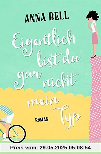 Eigentlich bist du gar nicht mein Typ: Roman Eigentlich bist du gar nicht mein Typ: Roman