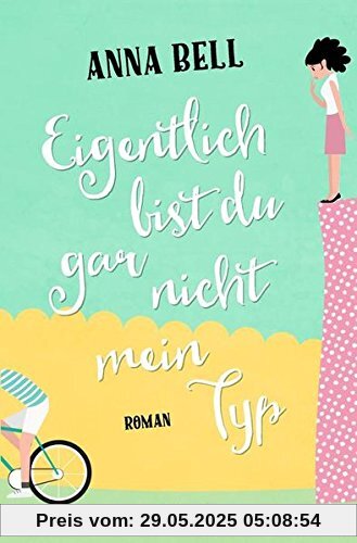 Eigentlich bist du gar nicht mein Typ: Roman