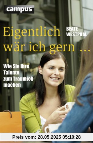 Eigentlich wär ich gern ...: Wie Sie Ihre Talente zum Traumjob machen