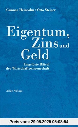 Eigentum, Zins und Geld: Ungelöste Rätsel der Wirtschaftswissenschaft Eigentum, Zins und Geld: Ungelöste Rätsel der Wirtschaftswissenschaft
