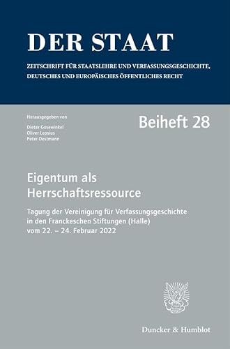 Eigentum als Herrschaftsressource: Tagung der Vereinigung für Verfassungsgeschichte in den Franckeschen Stiftungen (Halle) vom 22.–24. Februar 2022 (Der Staat. Beihefte) von Duncker & Humblot