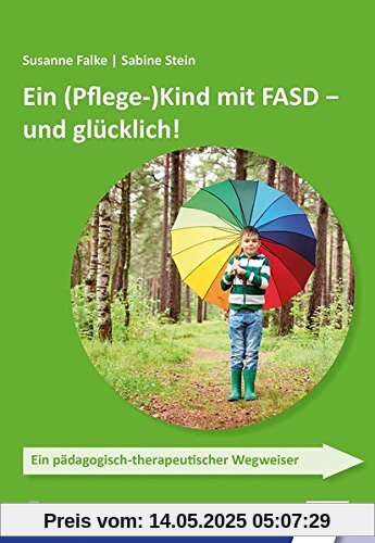 Ein (Pflege-)Kind mit FASD - und glücklich!: Ein pädagogisch-therapeutischer Wegweiser