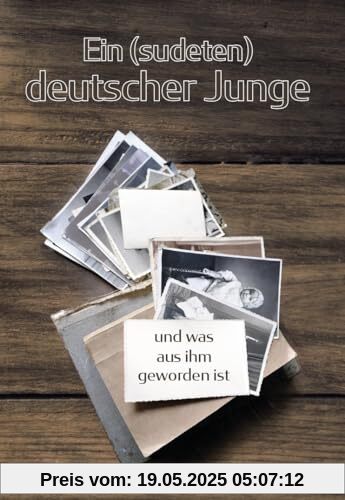 Ein (sudeten) deutscher Junge: und was aus ihm geworden ist