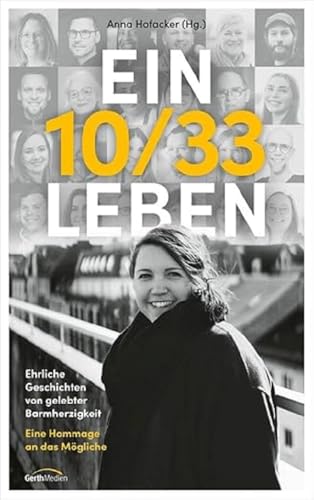 Ein 10/33 Leben: Ehrliche Geschichten von gelebter Barmherzigkeit. Eine Hommage an das Mögliche. Ein 10/33 Leben: Ehrliche Geschichten von gelebter Barmherzigkeit. Eine Hommage an das Mögliche.