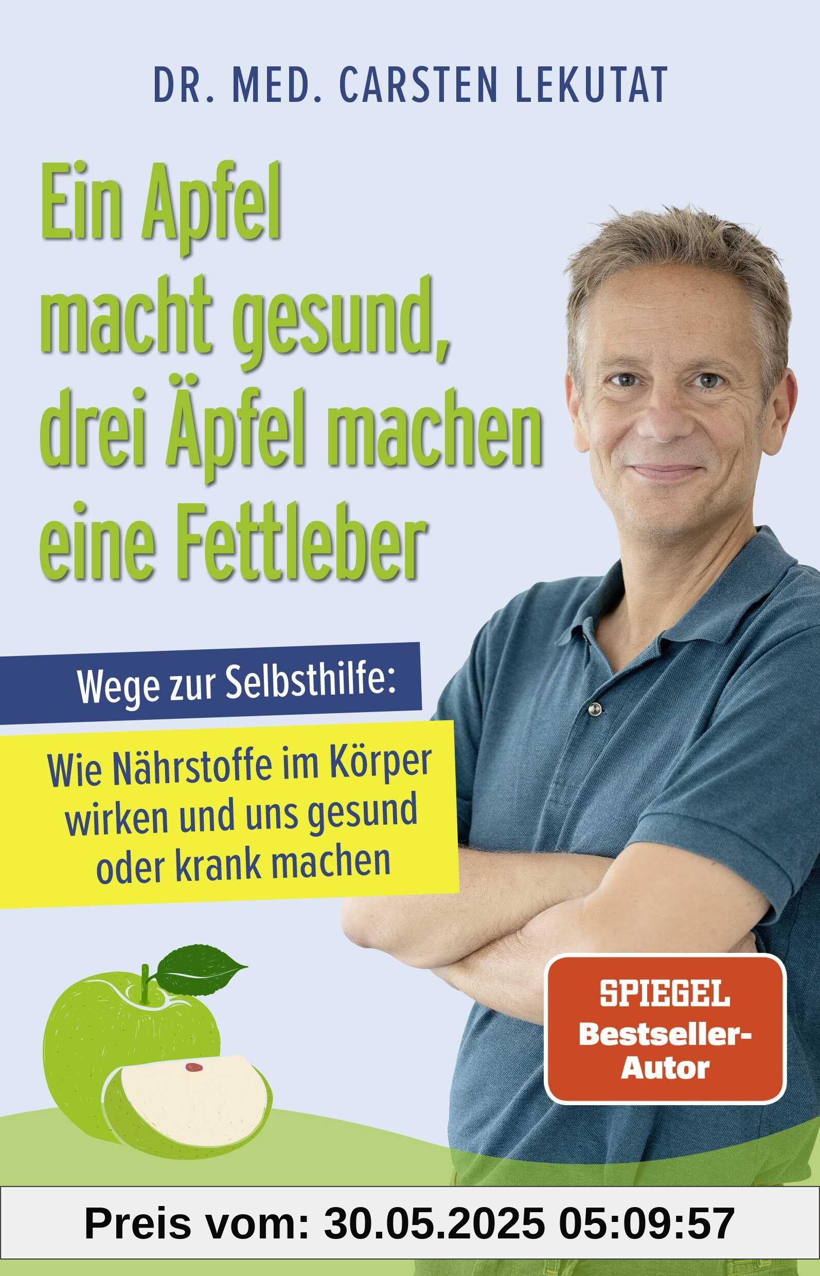 Ein Apfel macht gesund, drei Äpfel machen eine Fettleber: Wege zur Selbsthilfe: Wie Nährstoffe im Körper wirken und uns gesund oder krank machen