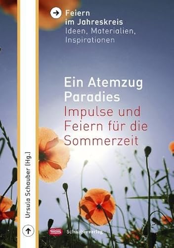 Ein Atemzug Paradies: Impulse und Feiern für die Sommerzeit (Feiern im Jahreskreis: Ideen, Materialien, Inspirationen)