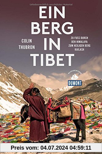 Ein Berg in Tibet (DuMont Reiseabenteuer): Zu Fuß durch den Himalaya zum heiligen Berg Kailash