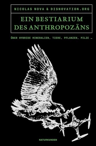 Ein Bestiarium des Anthropozäns: Über hybride Mineralien, Tiere, Pflanzen, Pilze ... (Naturkunden) von Matthes & Seitz Berlin