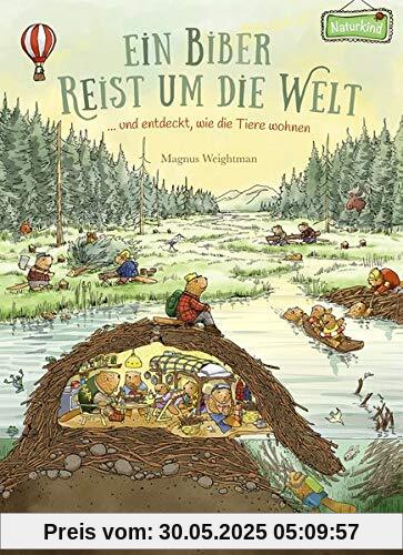 Ein Biber reist um die Welt: ... und entdeckt, wie die Tiere wohnen. Bilderbuch ab 3 Jahre (Naturkind)