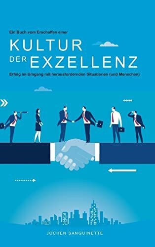 Ein Buch vom Erschaffen einer Kultur der Exzellenz: Erfolg im Umgang mit herausfordenden Situa...