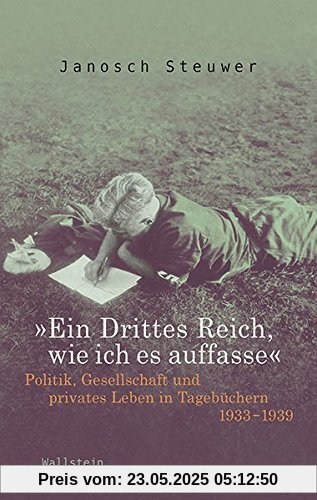 »Ein Drittes Reich, wie ich es auffasse«: Politik, Gesellschaft und privates Leben in Tagebüchern 1933-1939