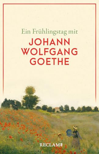 Ein Frühlingstag mit Johann Wolfgang Goethe: Deutsch-Lektüre, Deutsche Klassiker der Literatur – 14484 (Reclams Universal-Bibliothek)