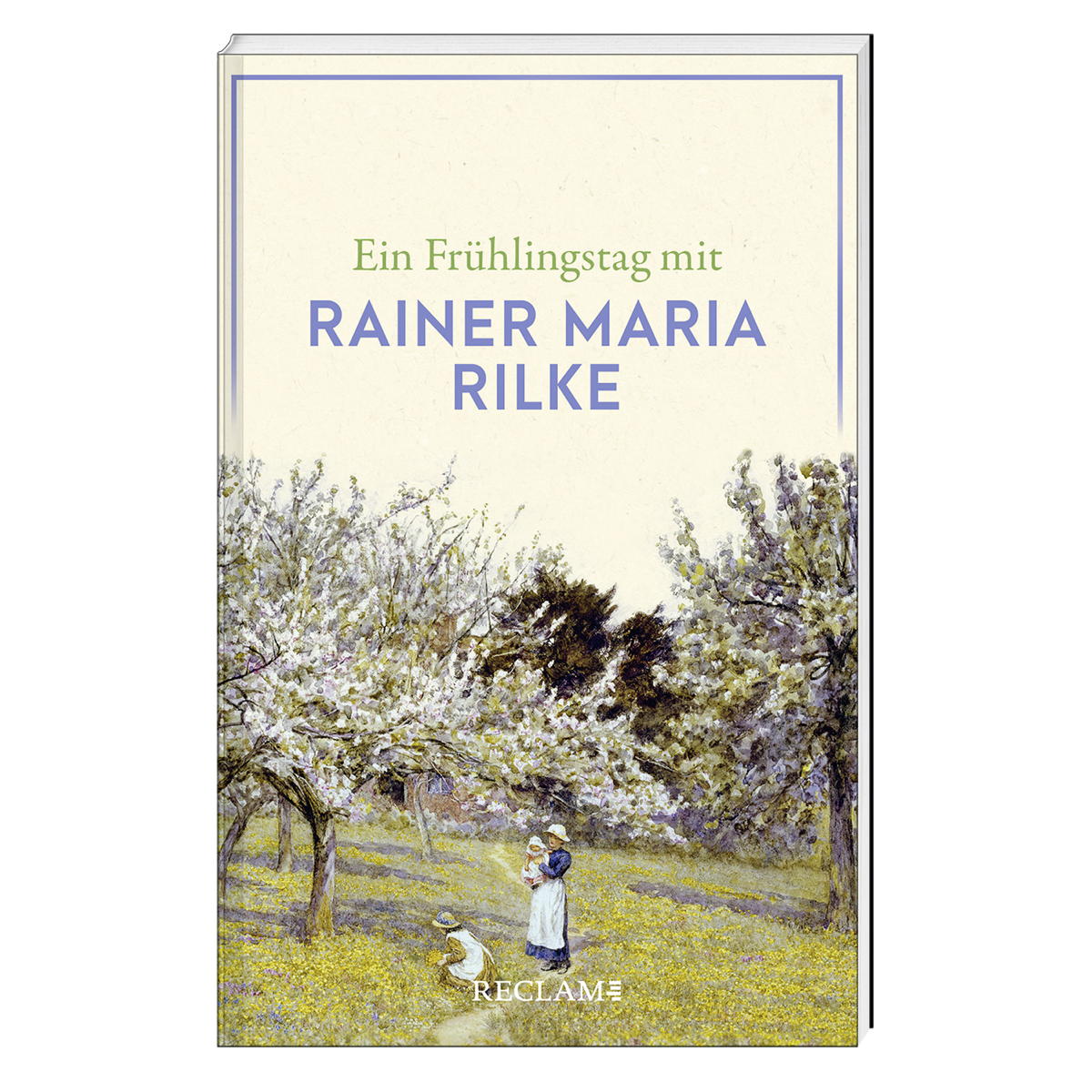Ein Frühlingstag mit Rainer Maria Rilke von Reclam Philipp Jun.