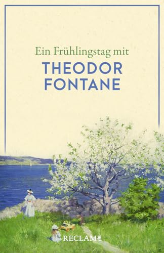 Ein Frühlingstag mit Theodor Fontane: Eine Sammlung der schönsten Gedichte, Zitate, Brief- und Romanauszüge zum Frühling – Die perfekte Lektüre für einen Tag im Frühling (Reclams Universal-Bibliothek)