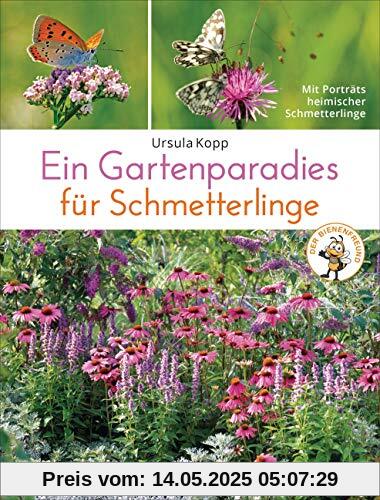 Ein Gartenparadies für Schmetterlinge. Die schönsten Blumen, Stauden, Kräuter und Sträucher für Falter und ihre Raupen. Artenschutz und Artenvielfalt ... Mit Porträts heimischer Schmetterlinge.