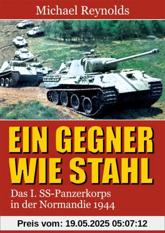 Ein Gegner wie Stahl: Das I. SS-Panzerkorps in der Normandie 1944