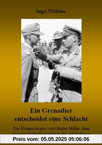 Ein Grenadier entscheidet eine Schlacht: Die Erinnerungen von Günter Halm, dem jüngsten Ritterkreuzträger des Afrikakorps