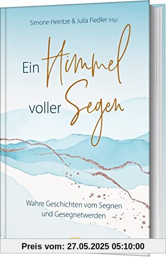 Ein Himmel voller Segen: Wahre Geschichten vom Segnen und Gesegnetwerden