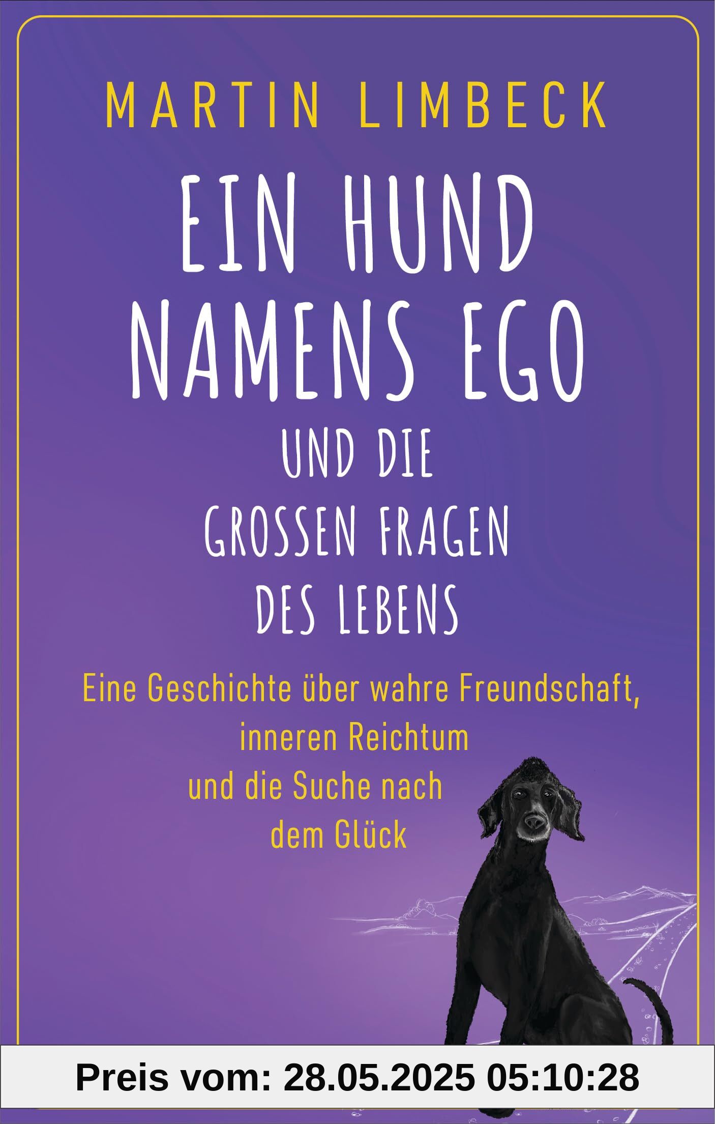 Ein Hund namens Ego und die großen Fragen des Lebens: Eine Geschichte über wahre Freundschaft, inneren Reichtum und die Suche nach dem Glück - SPIEGEL-Bestseller