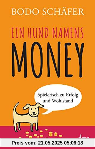 Ein Hund namens Money: Spielerisch zu Erfolg und Wohlstand