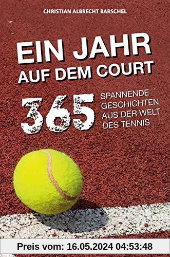 Ein Jahr auf dem Court: 365 spannende Geschichten aus der Welt des Tennis