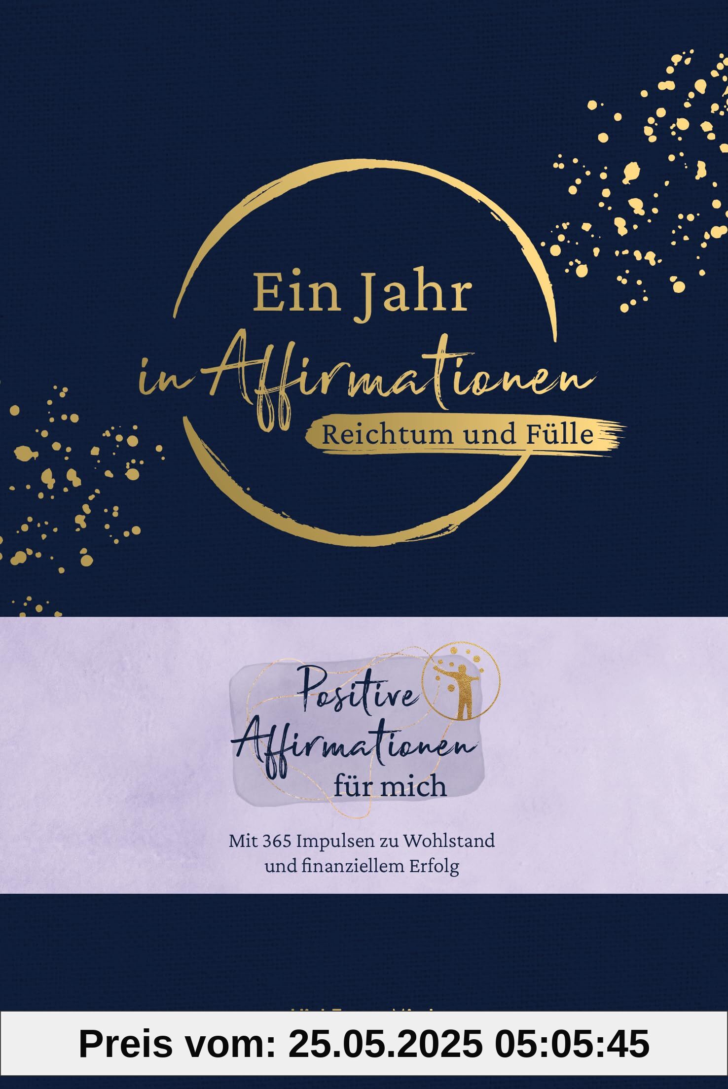 Ein Jahr in Affirmationen – Reichtum und Fülle: Positive Affirmationen für mich – Mit 365 Impulsen zu Wohlstand und finanziellem Erfolg. Geschenkbuch ... mit Leineneinband, Leseband und Goldfolie