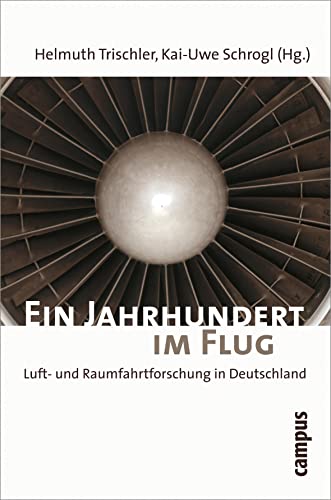 Ein Jahrhundert im Flug: Luft- und Raumfahrtforschung in Deutschland 1907-2007 von Campus Verlag