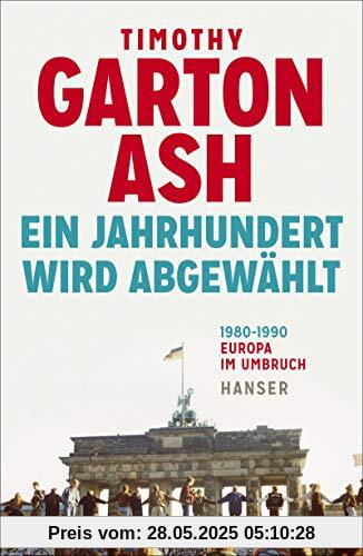 Ein Jahrhundert wird abgewählt: Europa im Umbruch 1980-1990 Neuausgabe. Mit einem Nachwort des Autors anlässlich des 30. Jahrestages des Mauerfalls