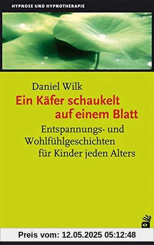 Ein Käfer schaukelt auf einem Blatt: Entspannungs- und Wohlfühlgeschichten für Kinder jeden Alters Ein Käfer schaukelt auf einem Blatt: Entspannungs- und Wohlfühlgeschichten für Kinder jeden Alters