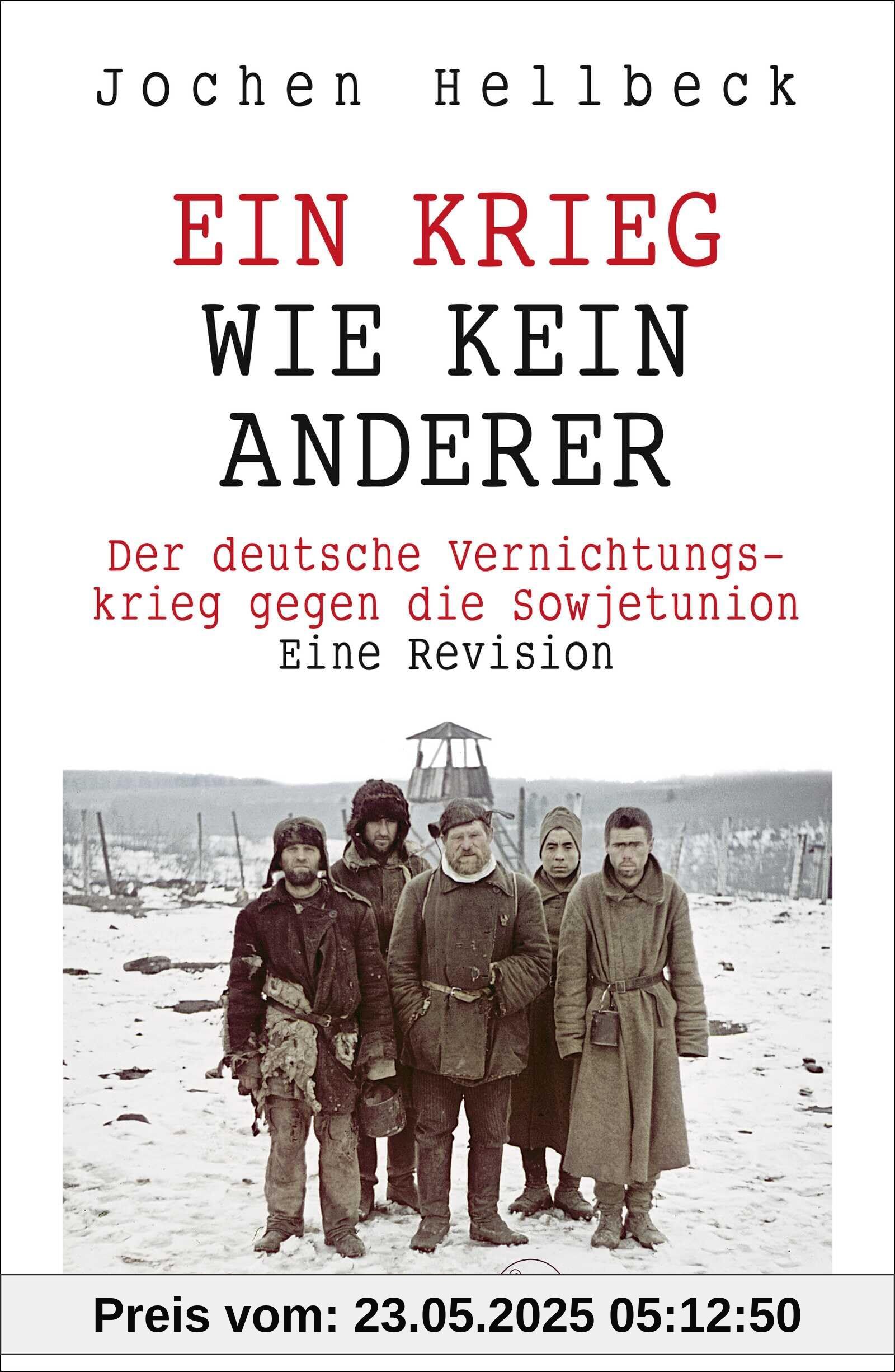 Ein Krieg wie kein anderer: Der deutsche Vernichtungskrieg gegen die Sowjetunion. Eine Revision | Das neue Standardwerk zum Zweiten Weltkrieg auf sowjetischem Boden