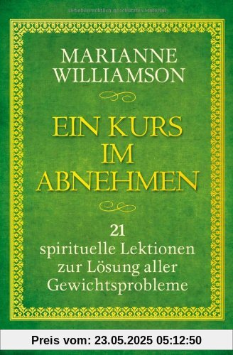 Ein Kurs im Abnehmen: 21 spirituelle Lektionen zur Lösung aller Gewichtsprobleme Ein Kurs im Abnehmen: 21 spirituelle Lektionen zur Lösung aller Gewichtsprobleme