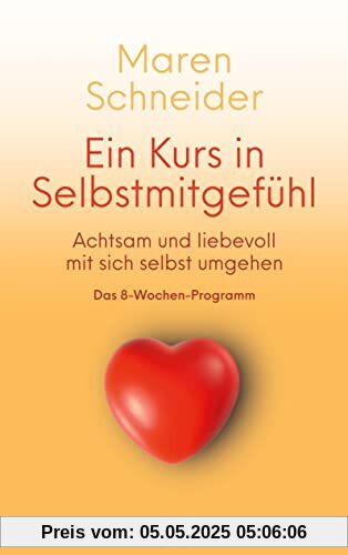 Ein Kurs in Selbstmitgefühl: Achtsam und liebevoll mir Dir selbst umgehen