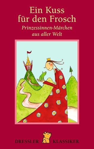 Ein Kuss für den Frosch: Prinzessinnen-Märchen aus aller Welt (Dressler Klassiker)