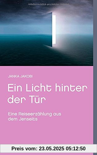 Ein Licht hinter der Tür: Eine Reiseerzählung aus dem Jenseits