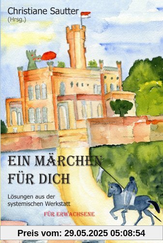 Ein Märchen für Dich: Lösungen aus der systemischen Werkstatt - Für Erwachsene Ein Märchen für Dich: Lösungen aus der systemischen Werkstatt - Für Erwachsene
