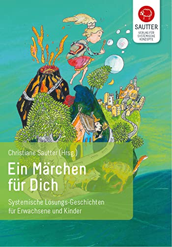 Ein Märchen für Dich: Systemische Lösungs-Geschichten für Erwachsene und Kinder