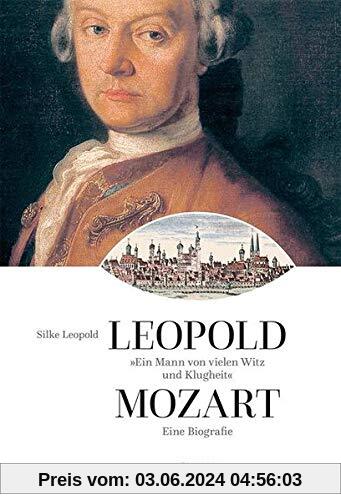 Ein Mann von vielen Witz und Klugheit: Leopold Mozart. Eine Biographie