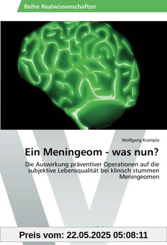 Ein Meningeom - was nun?: Die Auswirkung präventiver Operationen auf die subjektive Lebensqualität bei klinisch stummen Meningeomen