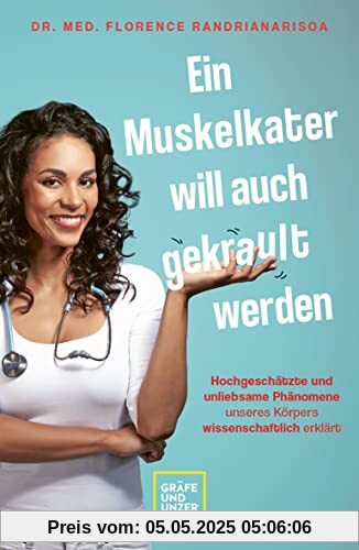 Ein Muskelkater will auch gekrault werden: Hochgeschätzte und unliebsame Phänomene unseres Körpers wissenschaftlich erklärt (GU Gesundheit)