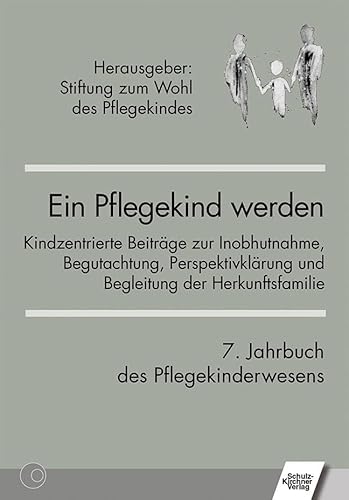 Ein Pflegekind werden. 7. Jahrbuch des Pflegekinderwesens: Kindzentrierte Beiträge zur Inobhutnahme, Begutachtung, Perspektivklärung und Begleitung der Herkunftsfamilie von Schulz-Kirchner Verlag Gm