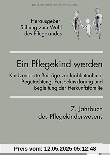 Ein Pflegekind werden. 7. Jahrbuch des Pflegekinderwesens: Kindzentrierte Beiträge zur Inobhutnahme, Begutachtung, Perspektivklärung und Begleitung der Herkunftsfamilie