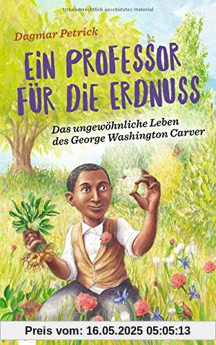 Ein Professor für die Erdnuss: Das ungewöhnliche Leben des George Washington Carver Ein Professor für die Erdnuss: Das ungewöhnliche Leben des George Washington Carver