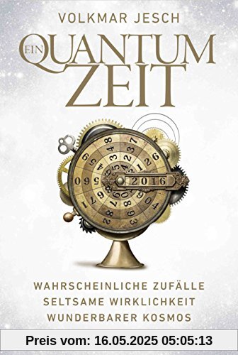 Ein Quantum Zeit: Wahrscheinliche Zufälle Seltsame Wirklichkeit Wunderbarer Kosmos Ein Quantum Zeit: Wahrscheinliche Zufälle Seltsame Wirklichkeit Wunderbarer Kosmos