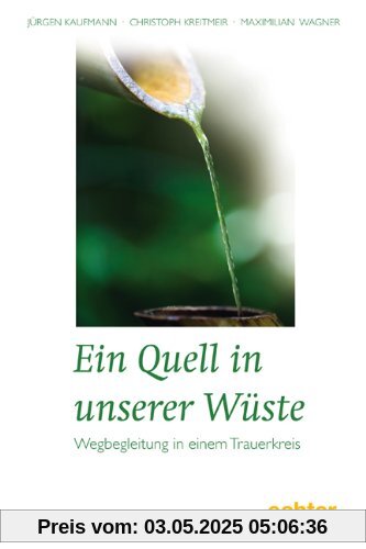 Ein Quell in unserer Wüste: Wegbegleitung in einem Trauerkreis