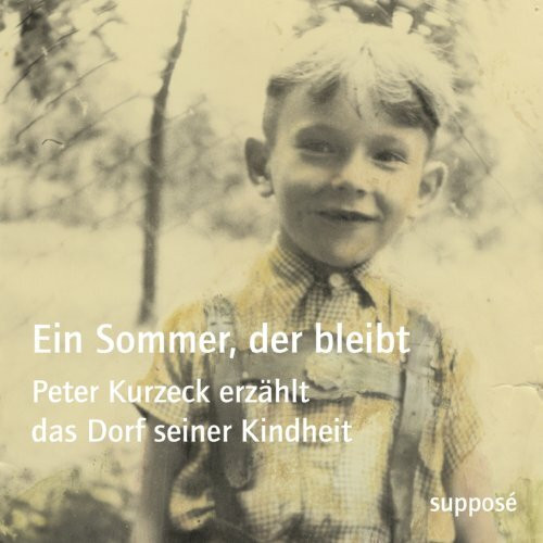 Ein Sommer, der bleibt: Peter Kurzeck erz�hlt das Dorf seiner Kindheit