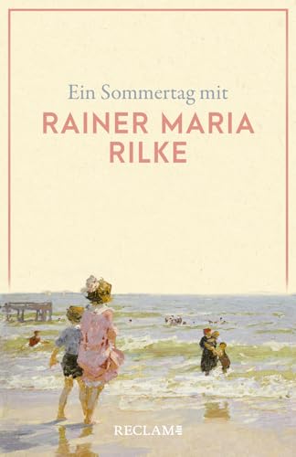 Ein Sommertag mit Rainer Maria Rilke: Eine Sammlung der schönsten Gedichte, Zitate, Brief- und Romanauszüge zum Sommer – Die perfekte Lektüre für einen Tag im Sommer (Reclams Universal-Bibliothek) von Reclam, Philipp, jun. GmbH, Verlag