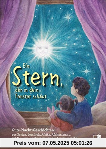 Ein Stern, der in dein Fenster schaut: Gute-Nacht-Geschichten aus Syrien, dem Irak, Afrika, Afghanistan ... auf Deutsch, Englisch und in der Landessprache Ein Stern, der in dein Fenster schaut: Gute-Nacht-Geschichten aus Syrien, dem Irak, Afrika, Afghanistan ... auf Deutsch, Englisch und in der Landessprache