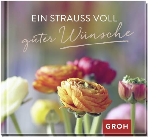 Ein Strauß voll guter Wünsche: Kleines Geschenkbuch, das viele gute Wünsche überbringt | Geschenk für jede Gelegenheit Ein Strauß voll guter Wünsche: Kleines Geschenkbuch, das viele gute Wünsche überbringt | Geschenk für jede Gelegenheit